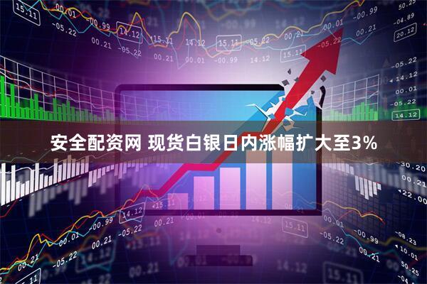 安全配资网 现货白银日内涨幅扩大至3%